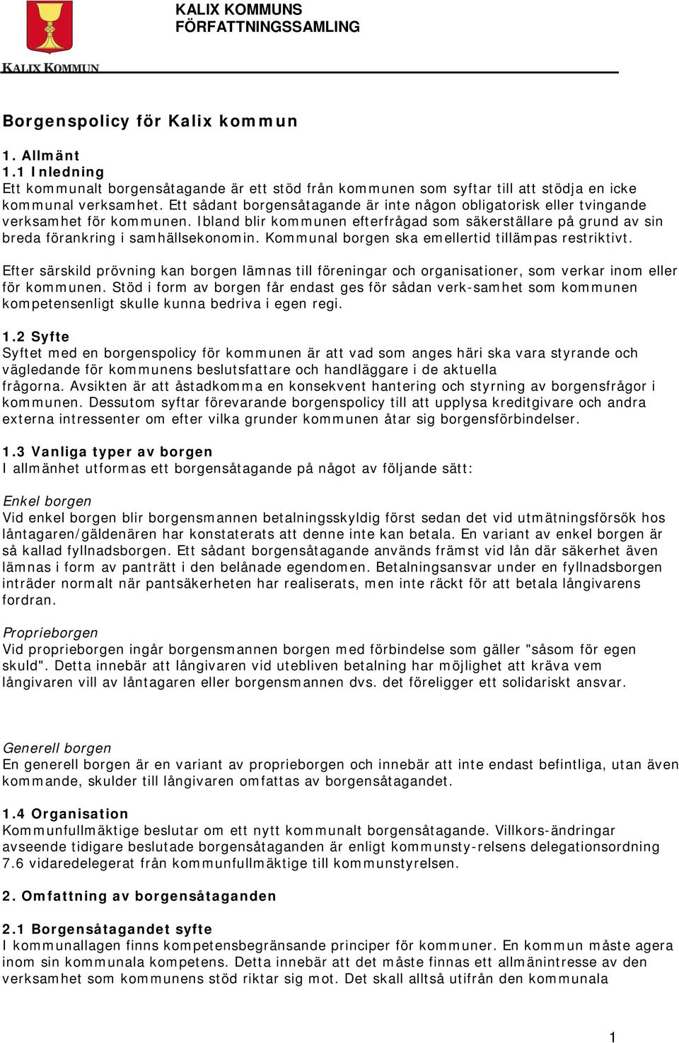 Kommunal borgen ska emellertid tillämpas restriktivt. Efter särskild prövning kan borgen lämnas till föreningar och organisationer, som verkar inom eller för kommunen.