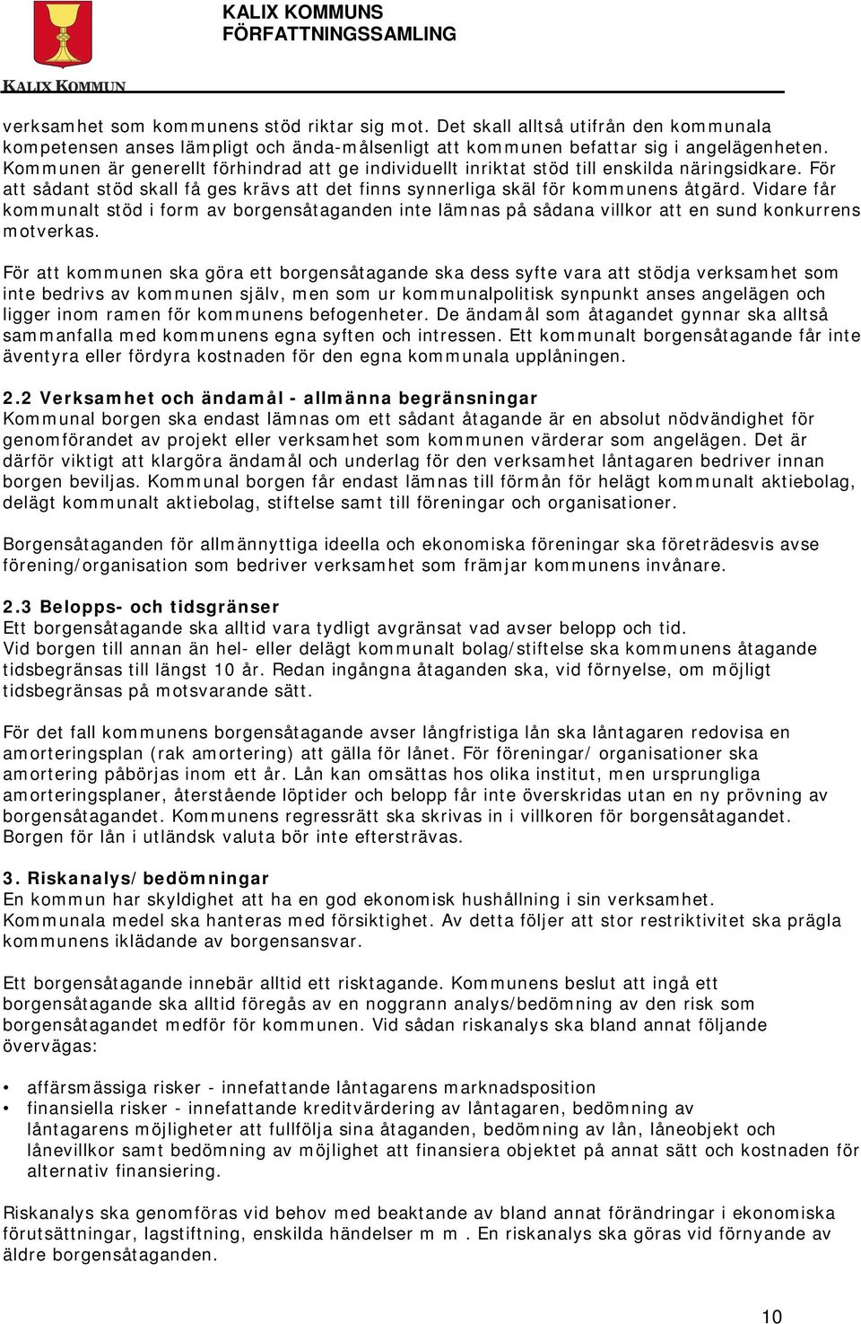 Vidare får kommunalt stöd i form av borgensåtaganden inte lämnas på sådana villkor att en sund konkurrens motverkas.