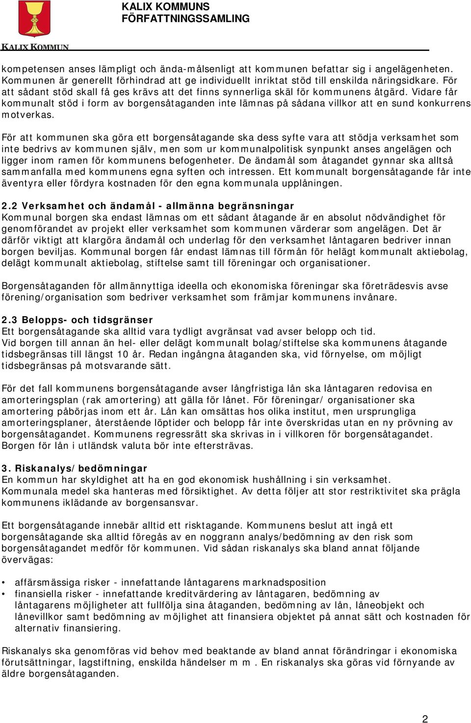 Vidare får kommunalt stöd i form av borgensåtaganden inte lämnas på sådana villkor att en sund konkurrens motverkas.