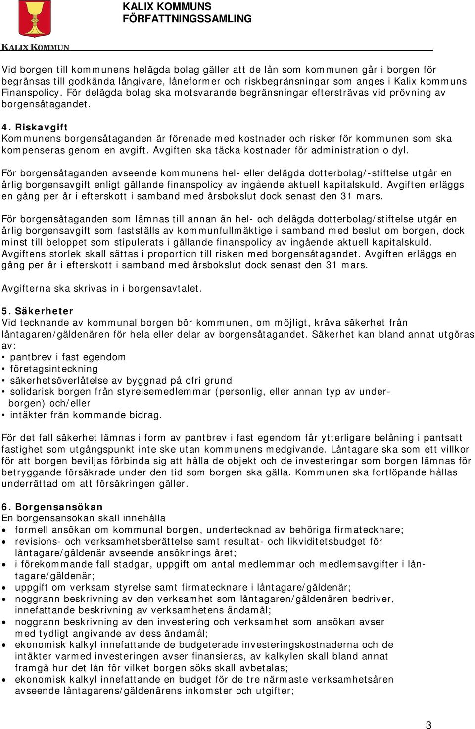 Riskavgift Kommunens borgensåtaganden är förenade med kostnader och risker för kommunen som ska kompenseras genom en avgift. Avgiften ska täcka kostnader för administration o dyl.