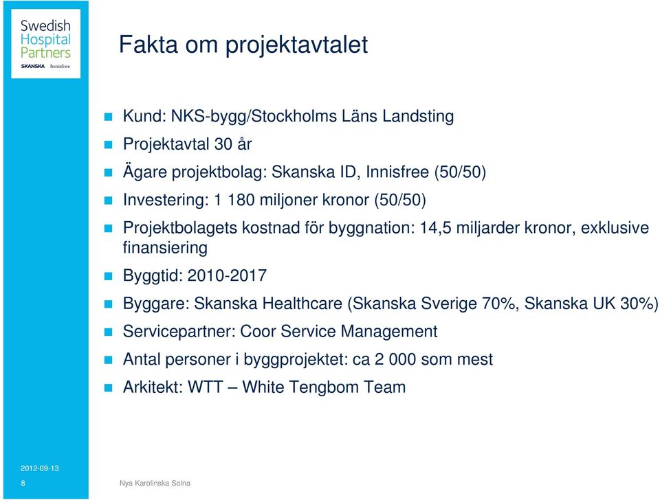 kronor, exklusive finansiering Byggtid: 2010-2017 Byggare: Skanska Healthcare (Skanska Sverige 70%, Skanska UK 30%)