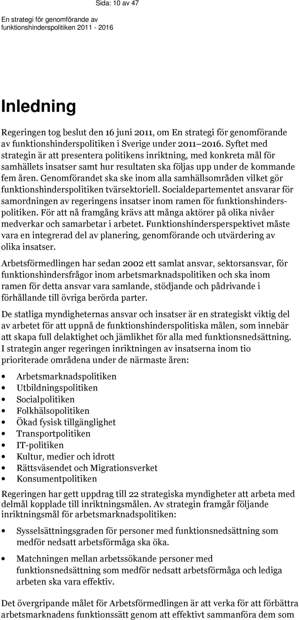 Genomförandet ska ske inom alla samhällsområden vilket gör funktionshinderspolitiken tvärsektoriell.