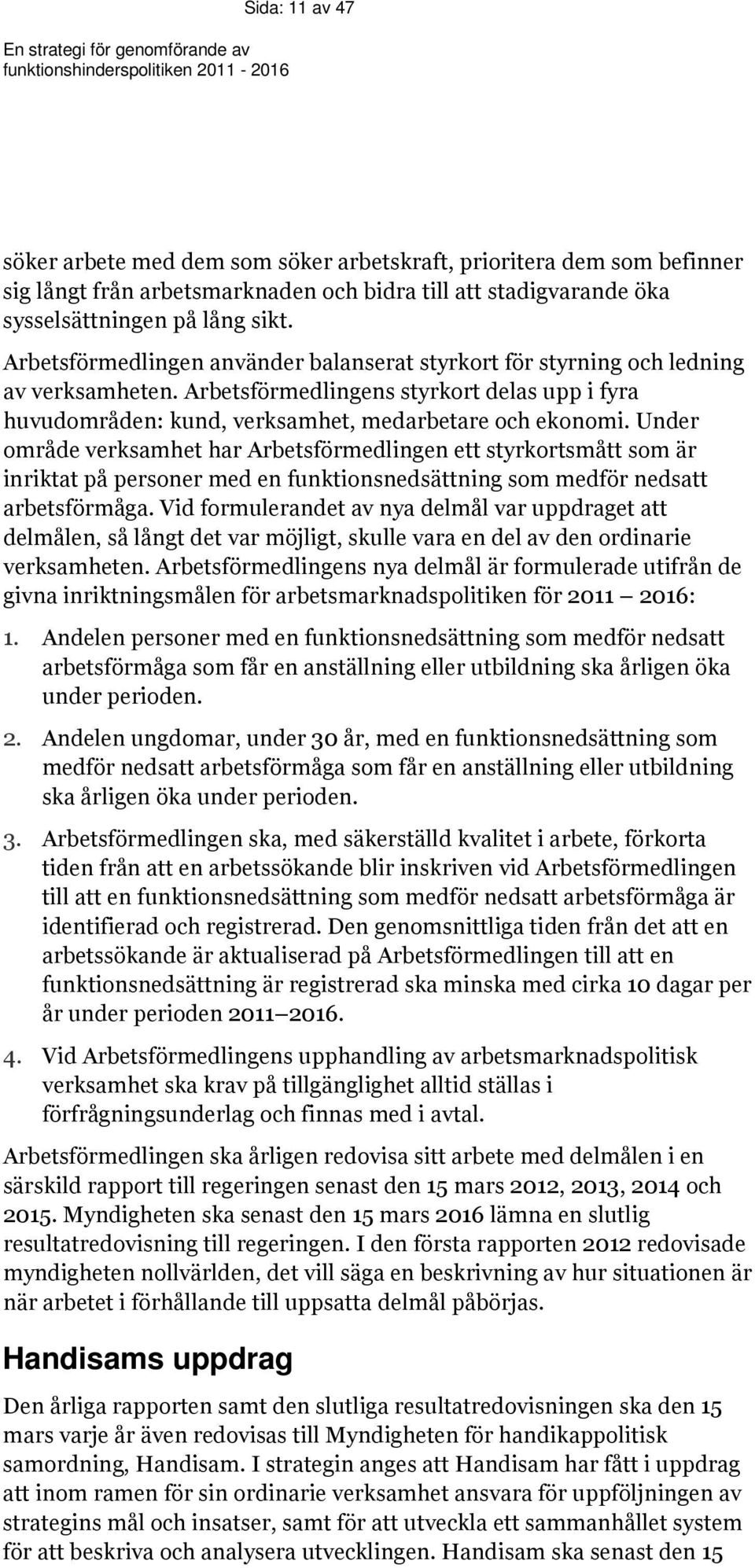 Under område verksamhet har Arbetsförmedlingen ett styrkortsmått som är inriktat på personer med en funktionsnedsättning som medför nedsatt arbetsförmåga.