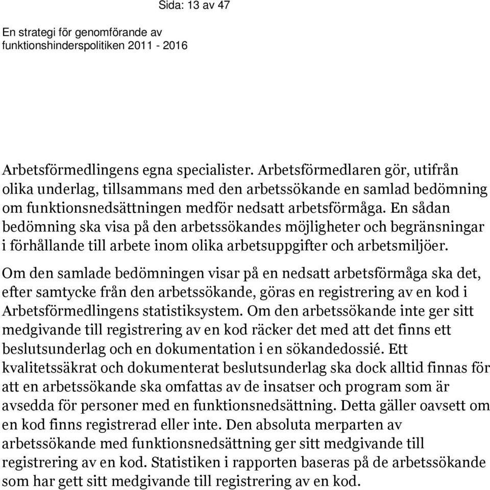 En sådan bedömning ska visa på den arbetssökandes möjligheter och begränsningar i förhållande till arbete inom olika arbetsuppgifter och arbetsmiljöer.