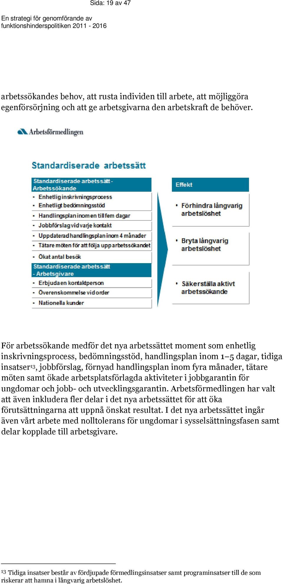 månader, tätare möten samt ökade arbetsplatsförlagda aktiviteter i jobbgarantin för ungdomar och jobb- och utvecklingsgarantin.