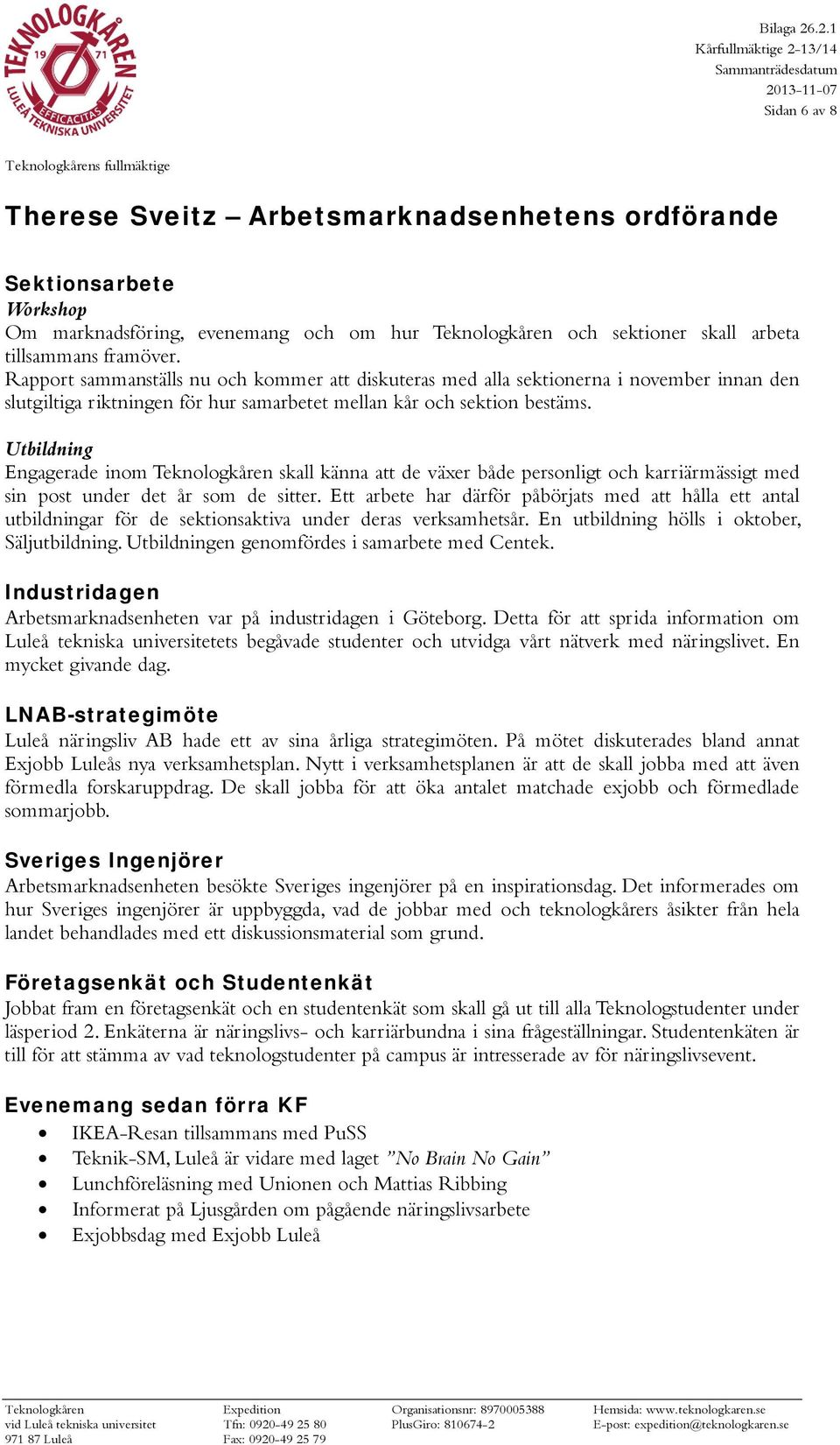 Utbildning Engagerade inom Teknologkåren skall känna att de växer både personligt och karriärmässigt med sin post under det år som de sitter.