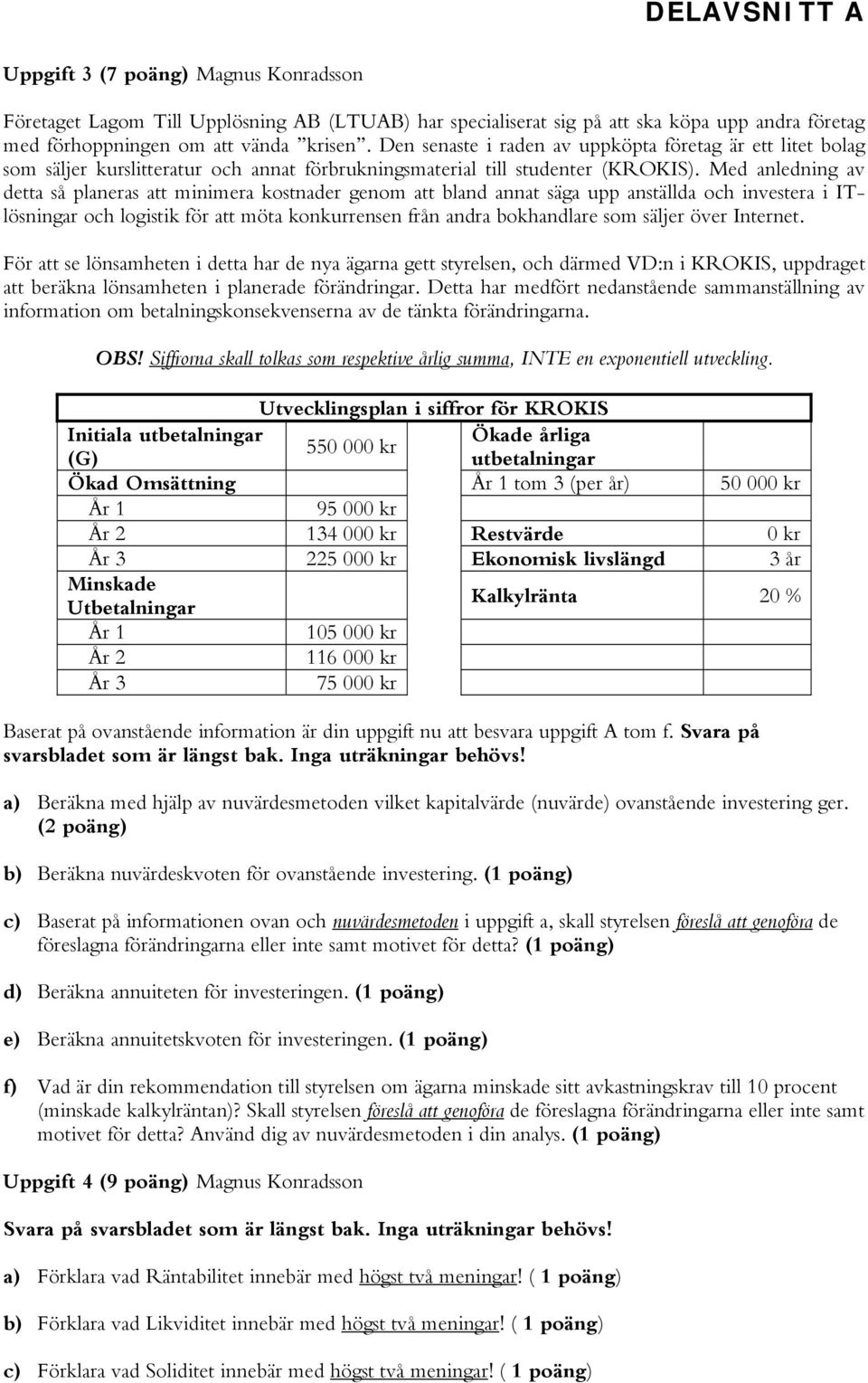 Med anledning av detta så planeras att minimera kostnader genom att bland annat säga upp anställda och investera i ITlösningar och logistik för att möta konkurrensen från andra bokhandlare som säljer