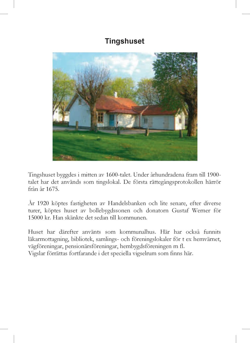 År 1920 köptes fastigheten av Handelsbanken och lite senare, efter diverse turer, köptes huset av bollebygdssonen och donatorn Gustaf Werner för 15000 kr.