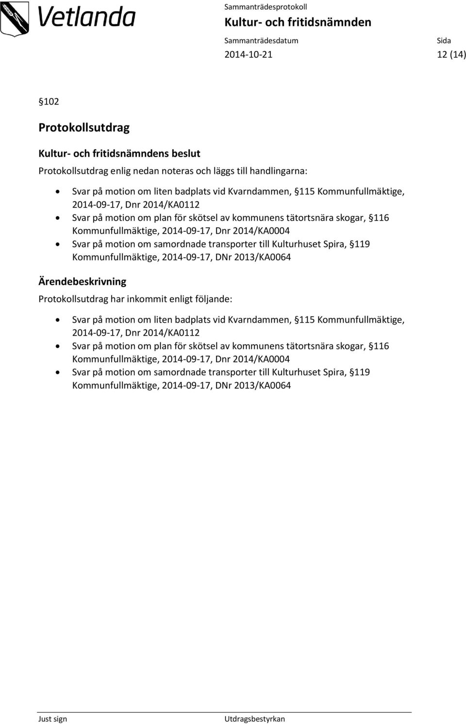 119 Kommunfullmäktige, 2014-09-17, DNr 2013/KA0064 Protokollsutdrag har inkommit enligt följande: Svar på motion om liten badplats vid Kvarndammen, 115 Kommunfullmäktige, 2014-09-17,  119