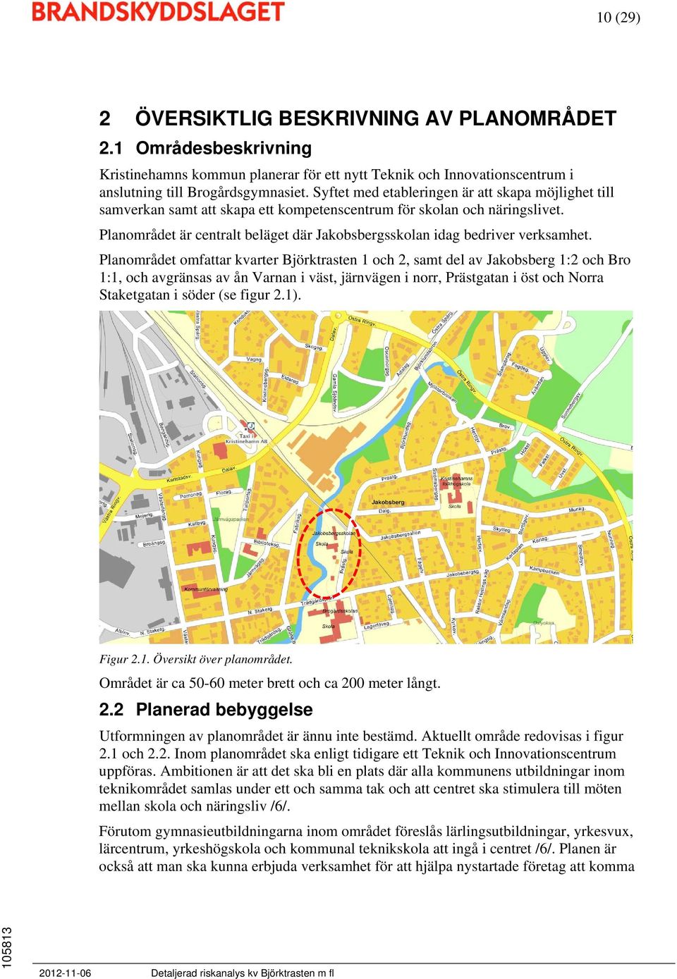 Planområdet är centralt beläget där Jakobsbergsskolan idag bedriver verksamhet.