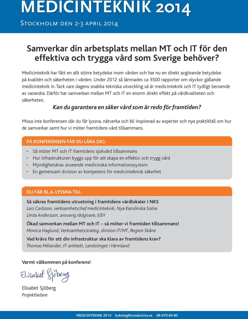 Under 2012 så lämnades ca 3500 rapporter om olyckor gällande medicinteknik in. Tack vare dagens snabba tekniska utveckling så är medicinteknik och IT tydligt beroende av varandra.