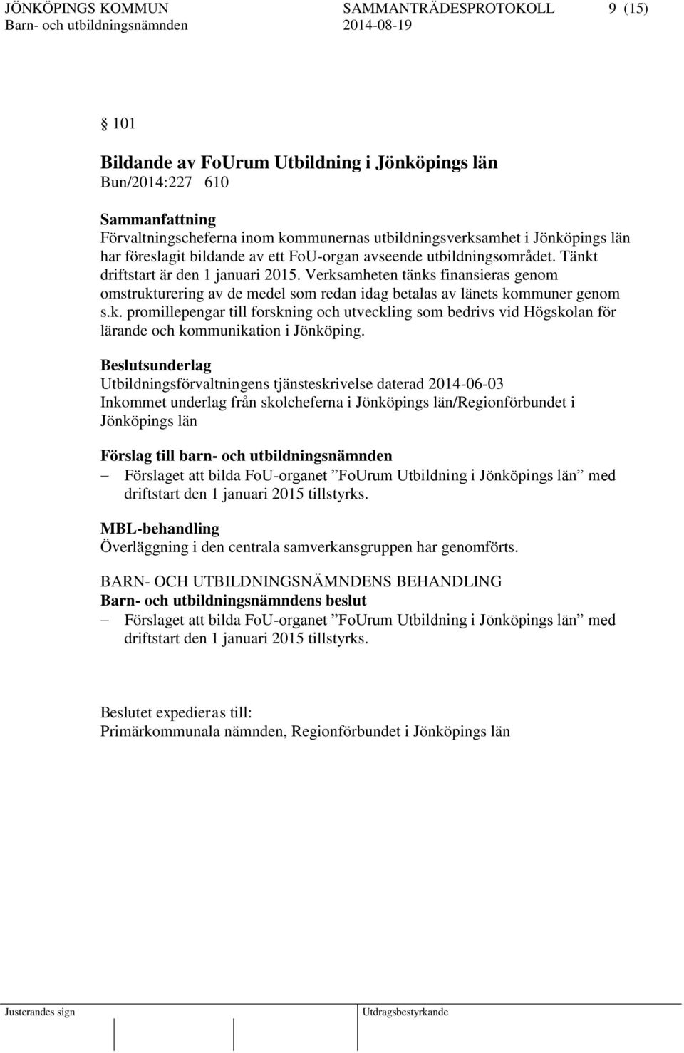 Beslutsunderlag Utbildningsförvaltningens tjänsteskrivelse daterad 2014-06-03 Inkommet underlag från skolcheferna i Jönköpings län/regionförbundet i Jönköpings län Förslag till barn- och