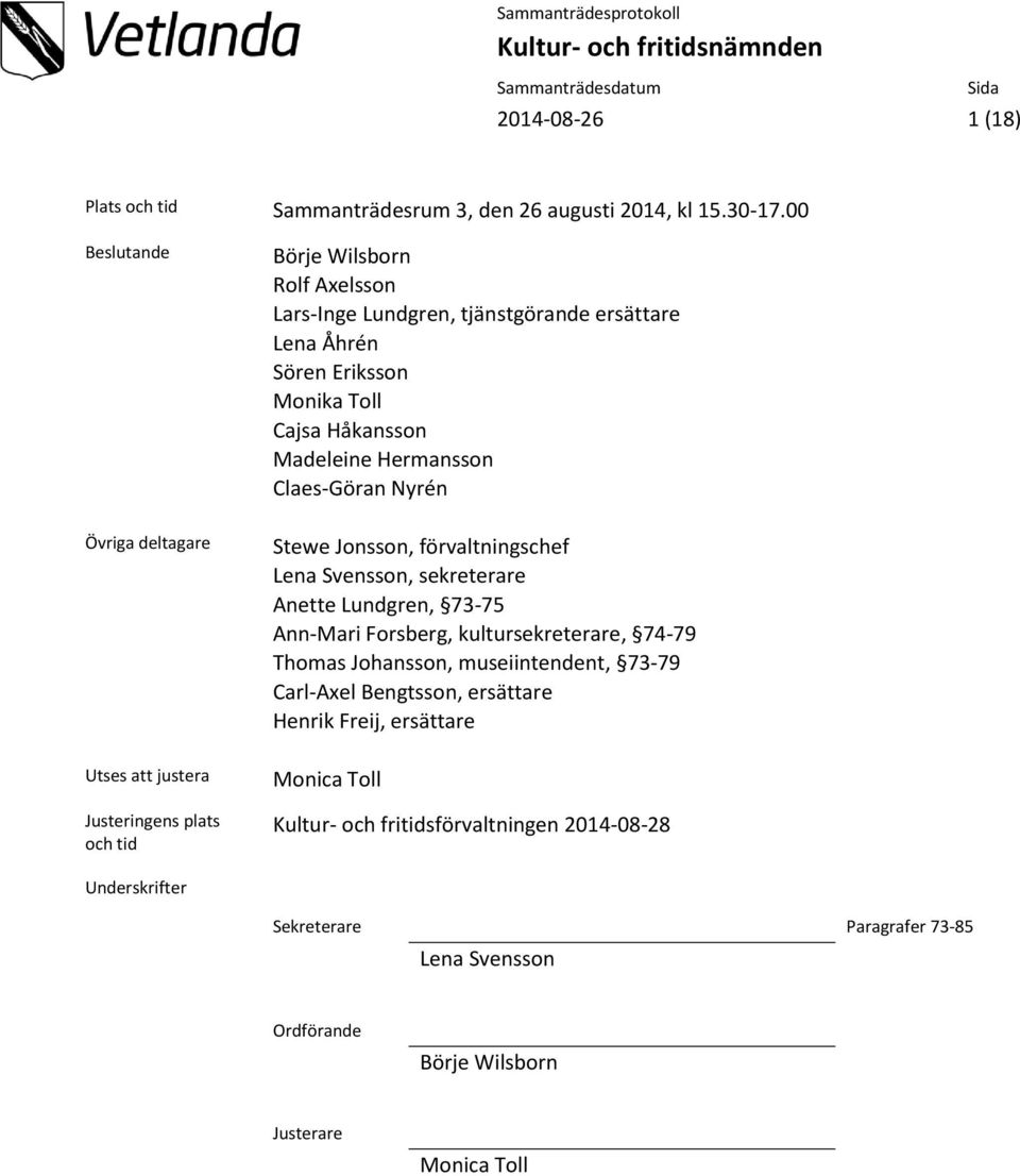 Nyrén Övriga deltagare Stewe Jonsson, förvaltningschef Lena Svensson, sekreterare Anette Lundgren, 73-75 Ann-Mari Forsberg, kultursekreterare, 74-79 Thomas Johansson,