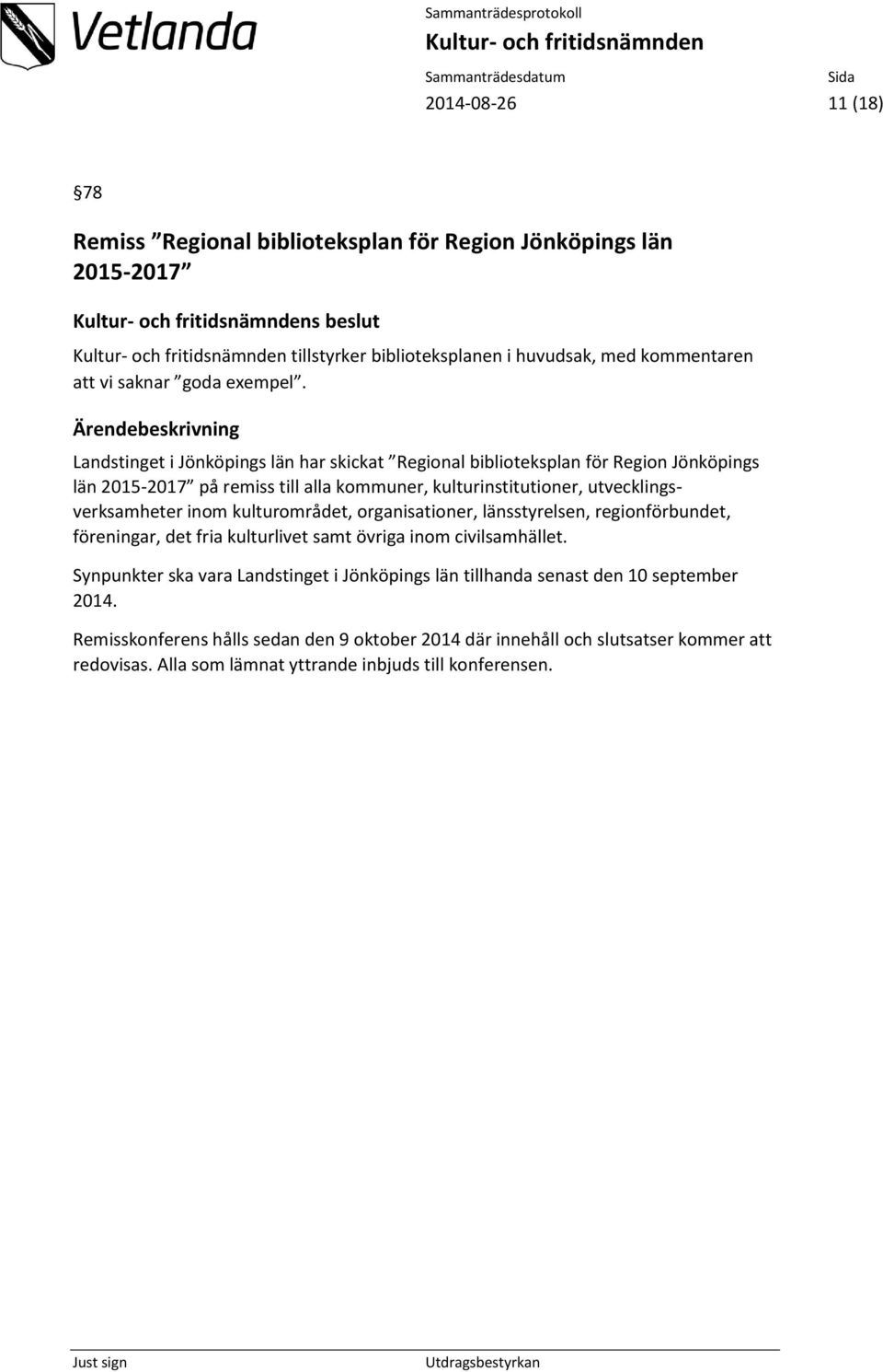kulturområdet, organisationer, länsstyrelsen, regionförbundet, föreningar, det fria kulturlivet samt övriga inom civilsamhället.