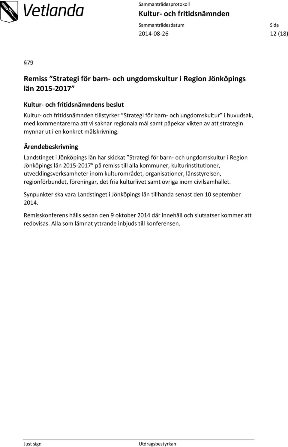 Landstinget i Jönköpings län har skickat Strategi för barn- och ungdomskultur i Region Jönköpings län 2015-2017 på remiss till alla kommuner, kulturinstitutioner, utvecklingsverksamheter inom