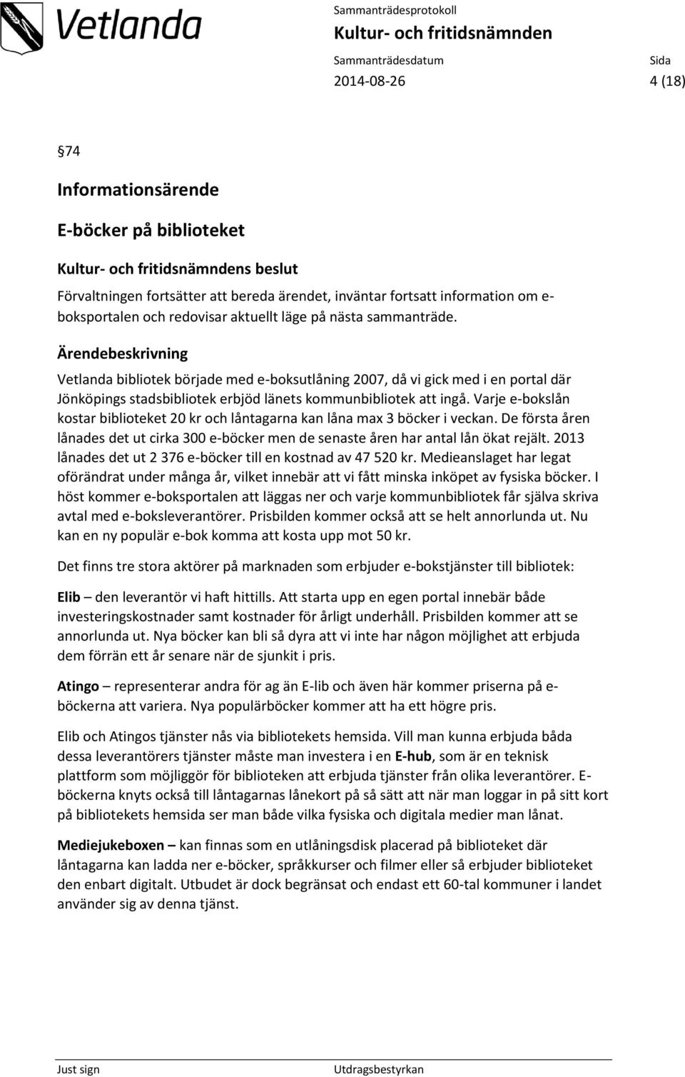 Varje e-bokslån kostar biblioteket 20 kr och låntagarna kan låna max 3 böcker i veckan. De första åren lånades det ut cirka 300 e-böcker men de senaste åren har antal lån ökat rejält.