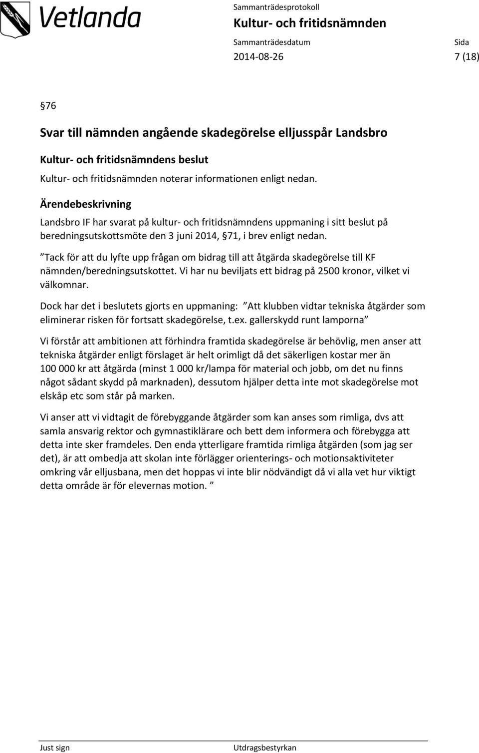 Tack för att du lyfte upp frågan om bidrag till att åtgärda skadegörelse till KF nämnden/beredningsutskottet. Vi har nu beviljats ett bidrag på 2500 kronor, vilket vi välkomnar.