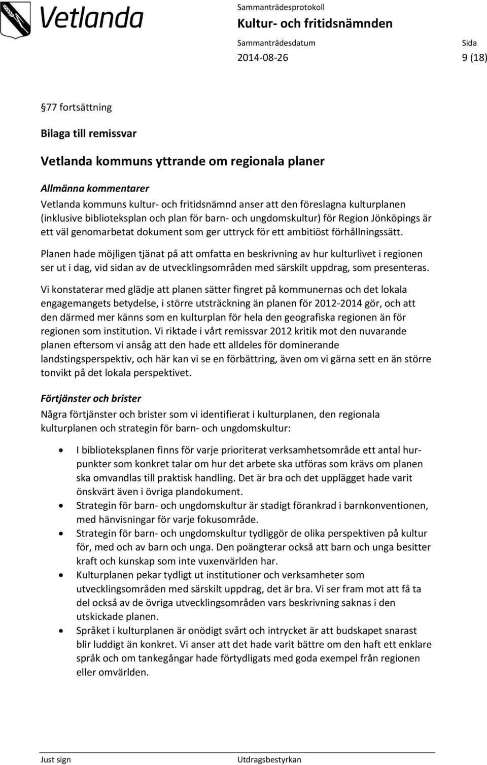 Planen hade möjligen tjänat på att omfatta en beskrivning av hur kulturlivet i regionen ser ut i dag, vid sidan av de utvecklingsområden med särskilt uppdrag, som presenteras.
