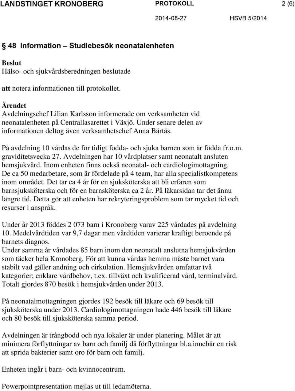 Avdelningen har 10 vårdplatser samt neonatalt ansluten hemsjukvård. Inom enheten finns också neonatal- och cardiologimottagning.