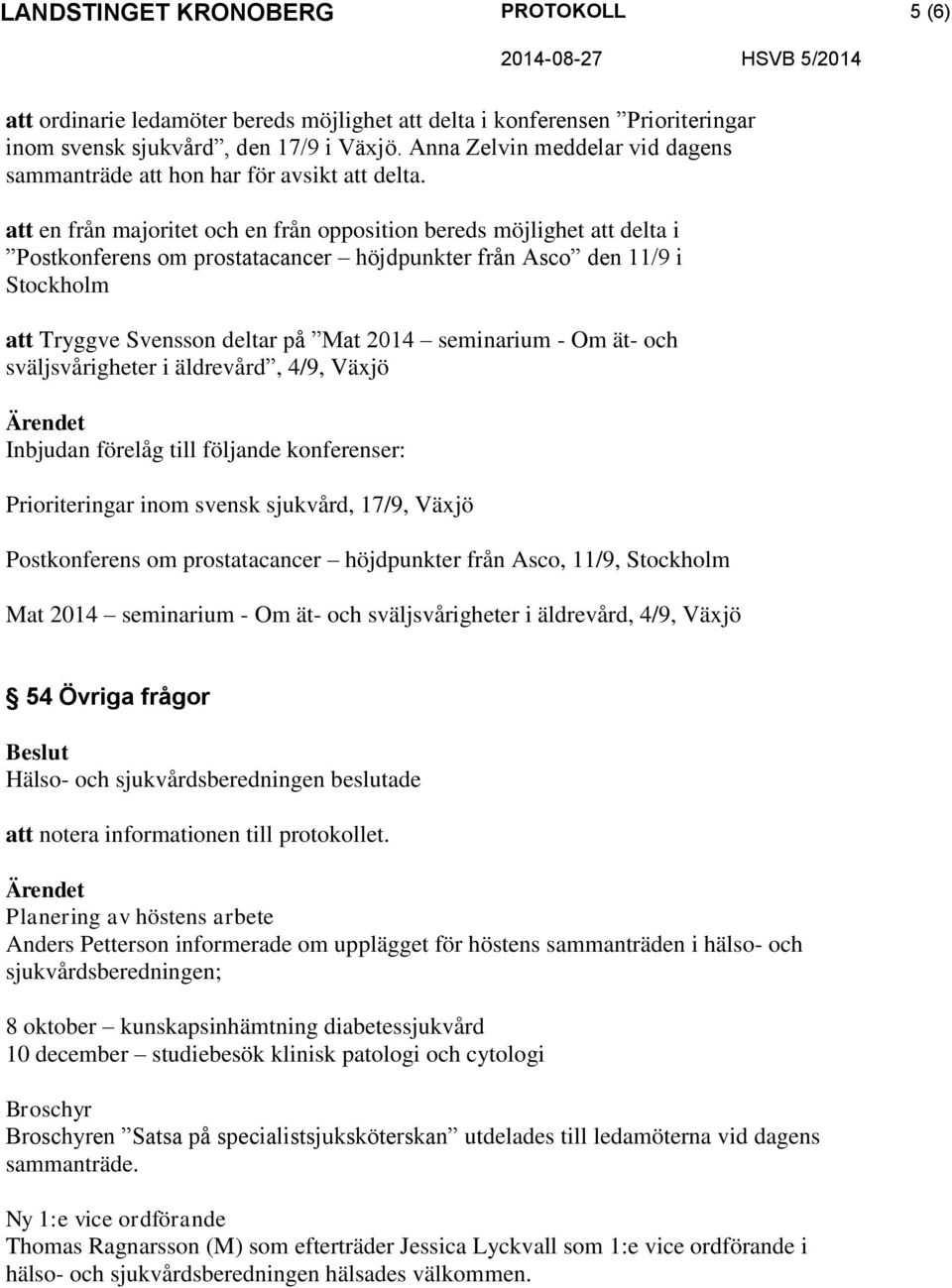 att en från majoritet och en från opposition bereds möjlighet att delta i Postkonferens om prostatacancer höjdpunkter från Asco den 11/9 i Stockholm att Tryggve Svensson deltar på Mat 2014 seminarium