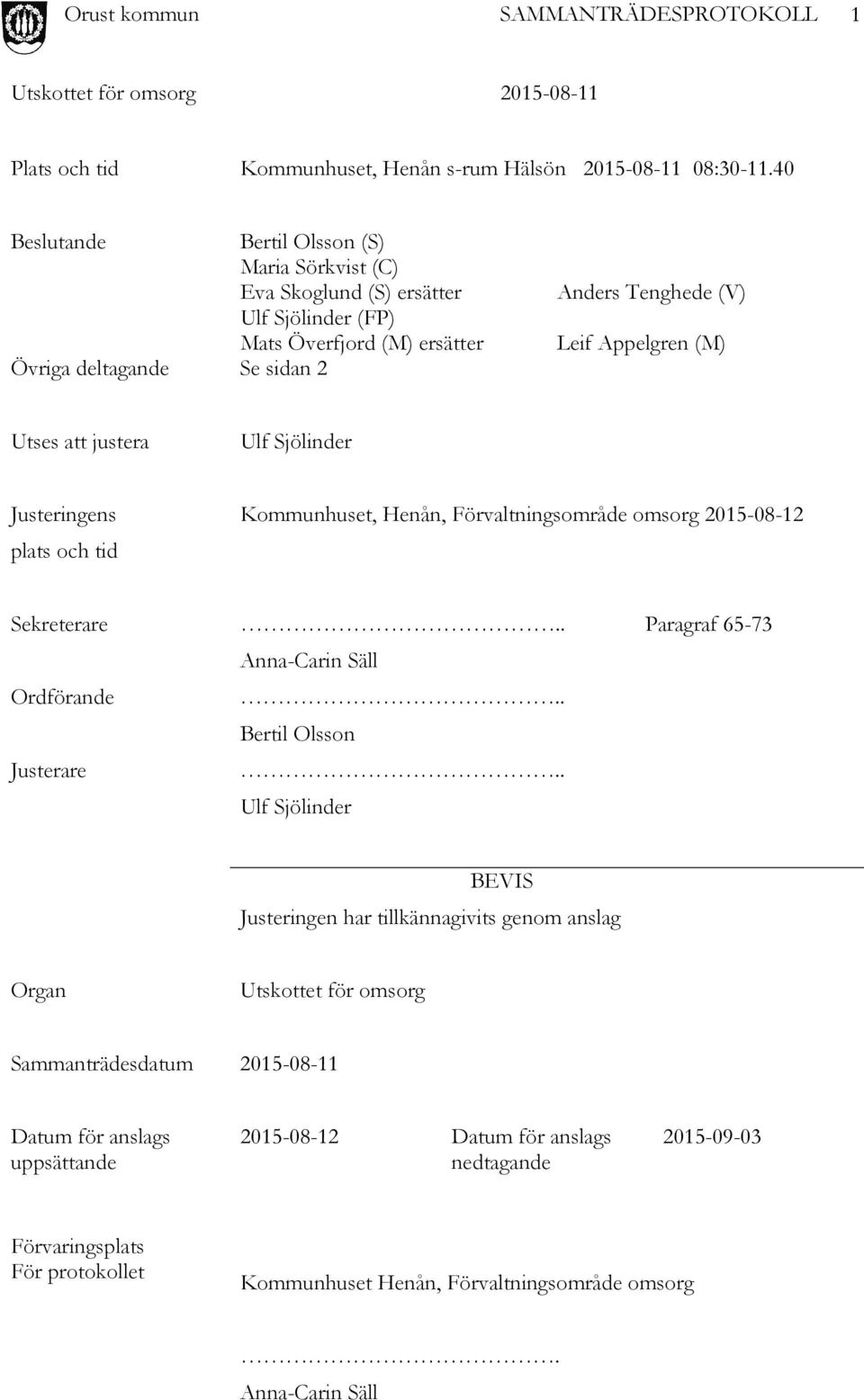 (M) Utses att justera Ulf Sjölinder Justeringens plats och tid Kommunhuset, Henån, Förvaltningsområde omsorg 2015-08-12 Sekreterare.. Paragraf 65-73 Anna-Carin Säll Ordförande.