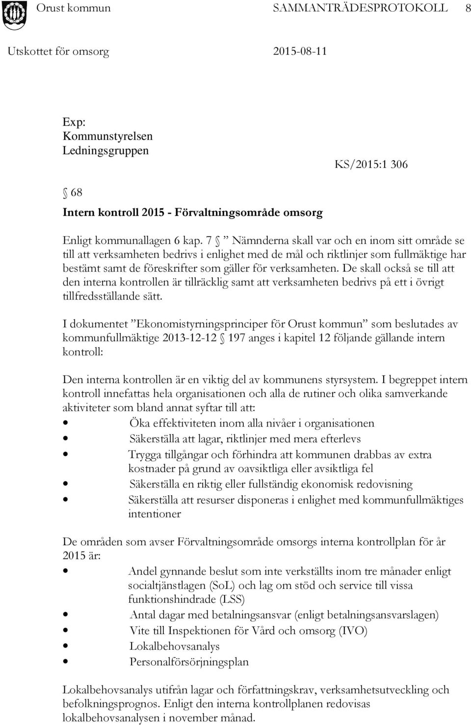 De skall också se till att den interna kontrollen är tillräcklig samt att verksamheten bedrivs på ett i övrigt tillfredsställande sätt.