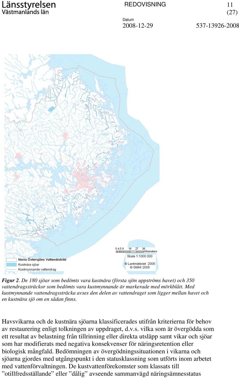 Havsvikarna och de kustnära sjöarna klassificerades utifrån kriterierna för behov av restaurering enligt tolkningen av uppdraget, d.v.s. vilka som är övergödda som ett resultat av belastning från