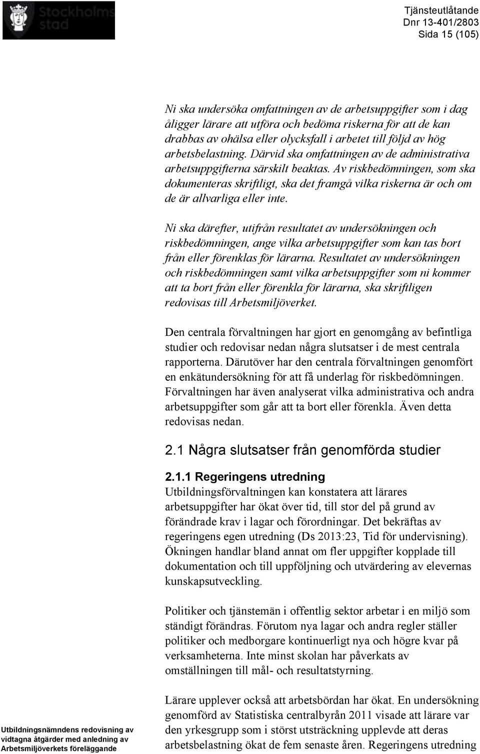 Av riskbedömningen, som ska dokumenteras skriftligt, ska det framgå vilka riskerna är och om de är allvarliga eller inte.