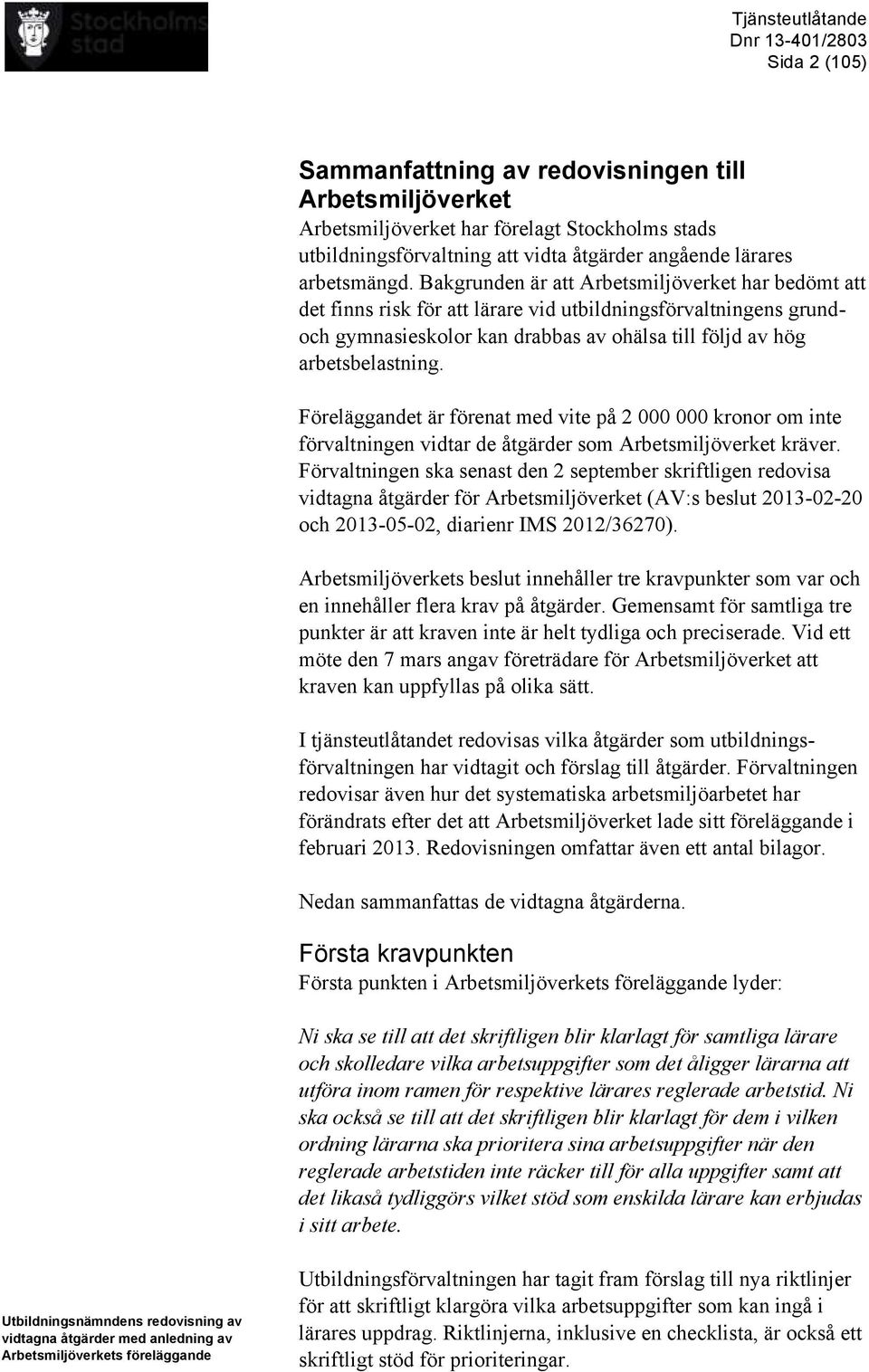 Bakgrunden är att Arbetsmiljöverket har bedömt att det finns risk för att lärare vid utbildningsförvaltningens grundoch gymnasieskolor kan drabbas av ohälsa till följd av hög arbetsbelastning.