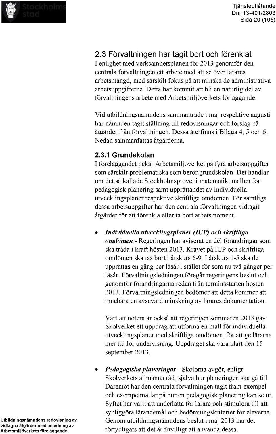 minska de administrativa arbetsuppgifterna. Detta har kommit att bli en naturlig del av förvaltningens arbete med Arbetsmiljöverkets förläggande.