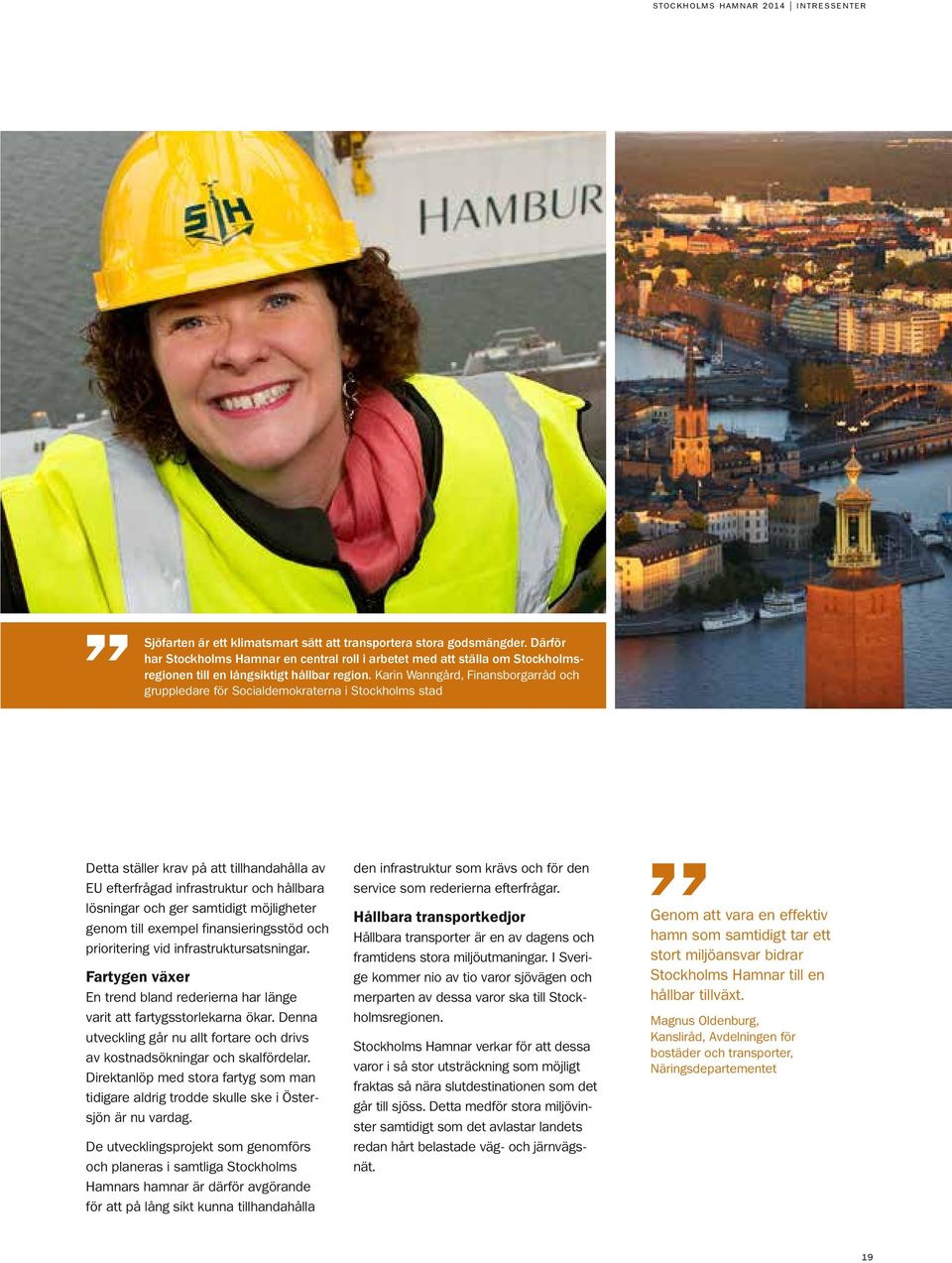 Karin Wanngård, Finansborgarråd och gruppledare för Socialdemokraterna i Stockholms stad Detta ställer krav på att tillhandahålla av EU efterfrågad infrastruktur och hållbara lösningar och ger