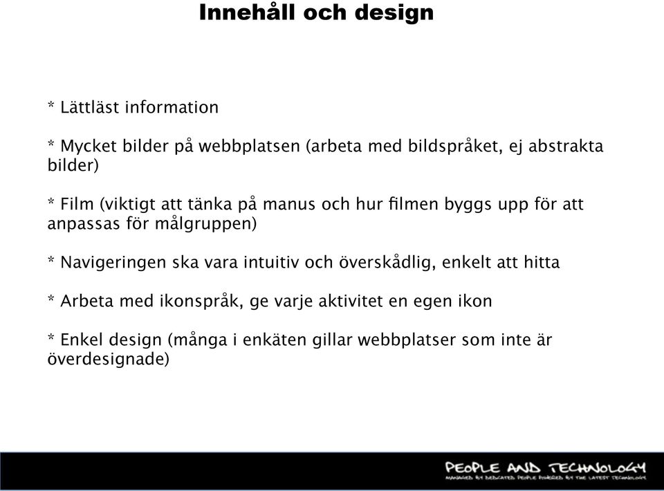 målgruppen) * Navigeringen ska vara intuitiv och överskådlig, enkelt att hitta * Arbeta med ikonspråk,