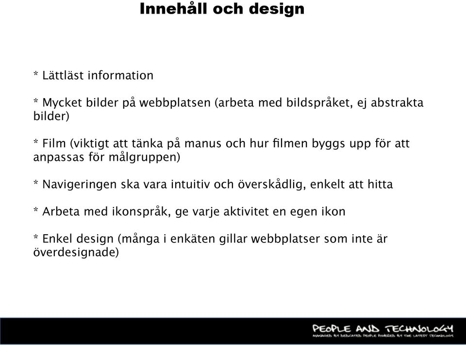 målgruppen) * Navigeringen ska vara intuitiv och överskådlig, enkelt att hitta * Arbeta med ikonspråk,