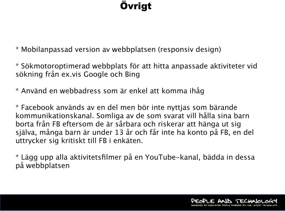 Somliga av de som svarat vill hålla sina barn borta från FB eftersom de är sårbara och riskerar att hänga ut sig själva, många barn är under 13 år och