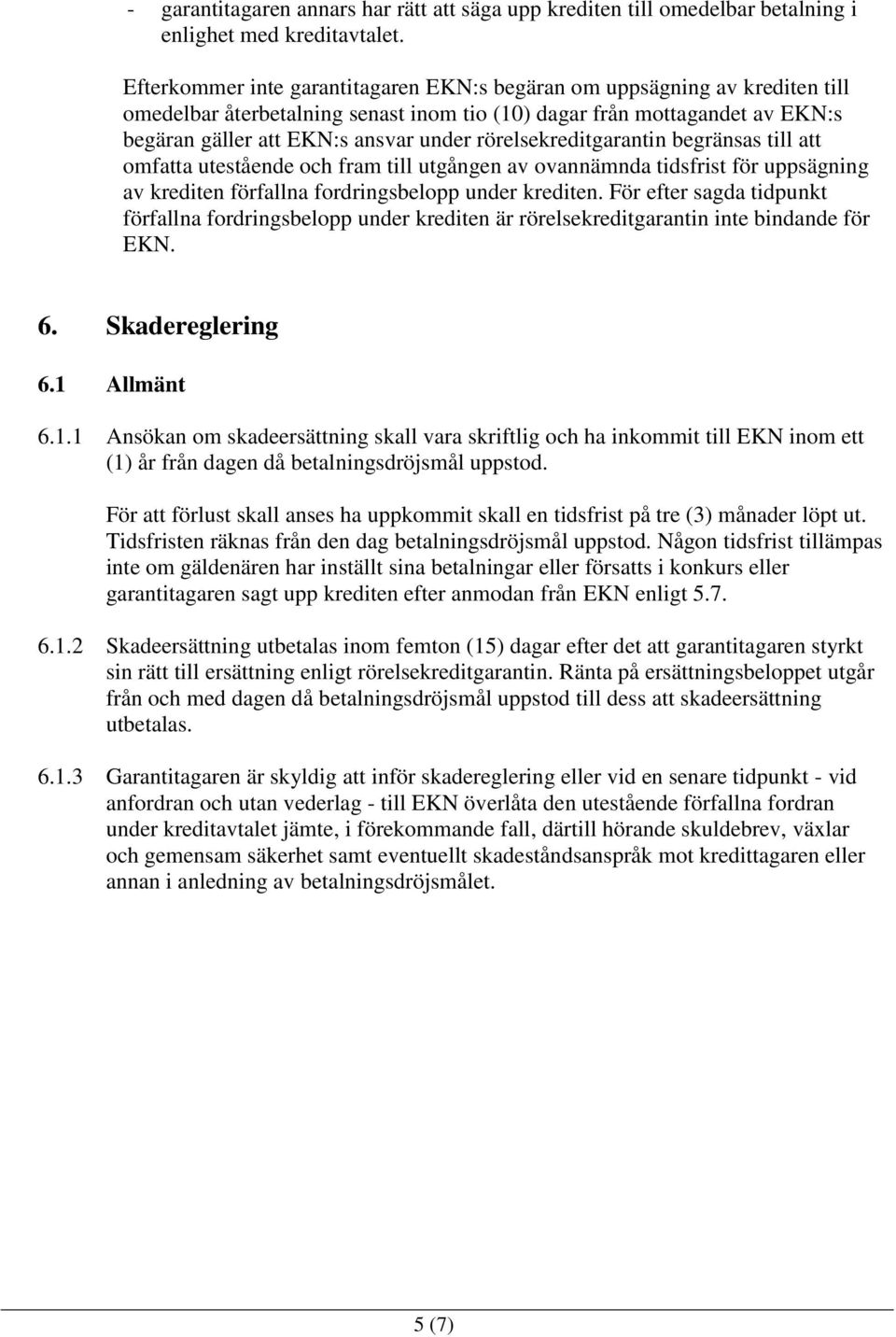 rörelsekreditgarantin begränsas till att omfatta utestående och fram till utgången av ovannämnda tidsfrist för uppsägning av krediten förfallna fordringsbelopp under krediten.