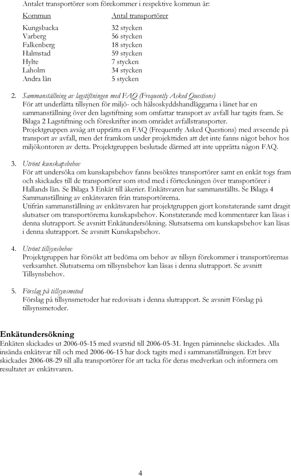 Sammanställning av lagstiftningen med FAQ (Frequently Asked Questions) För att underlätta tillsynen för miljö- och hälsoskyddshandläggarna i länet har en sammanställning över den lagstiftning som