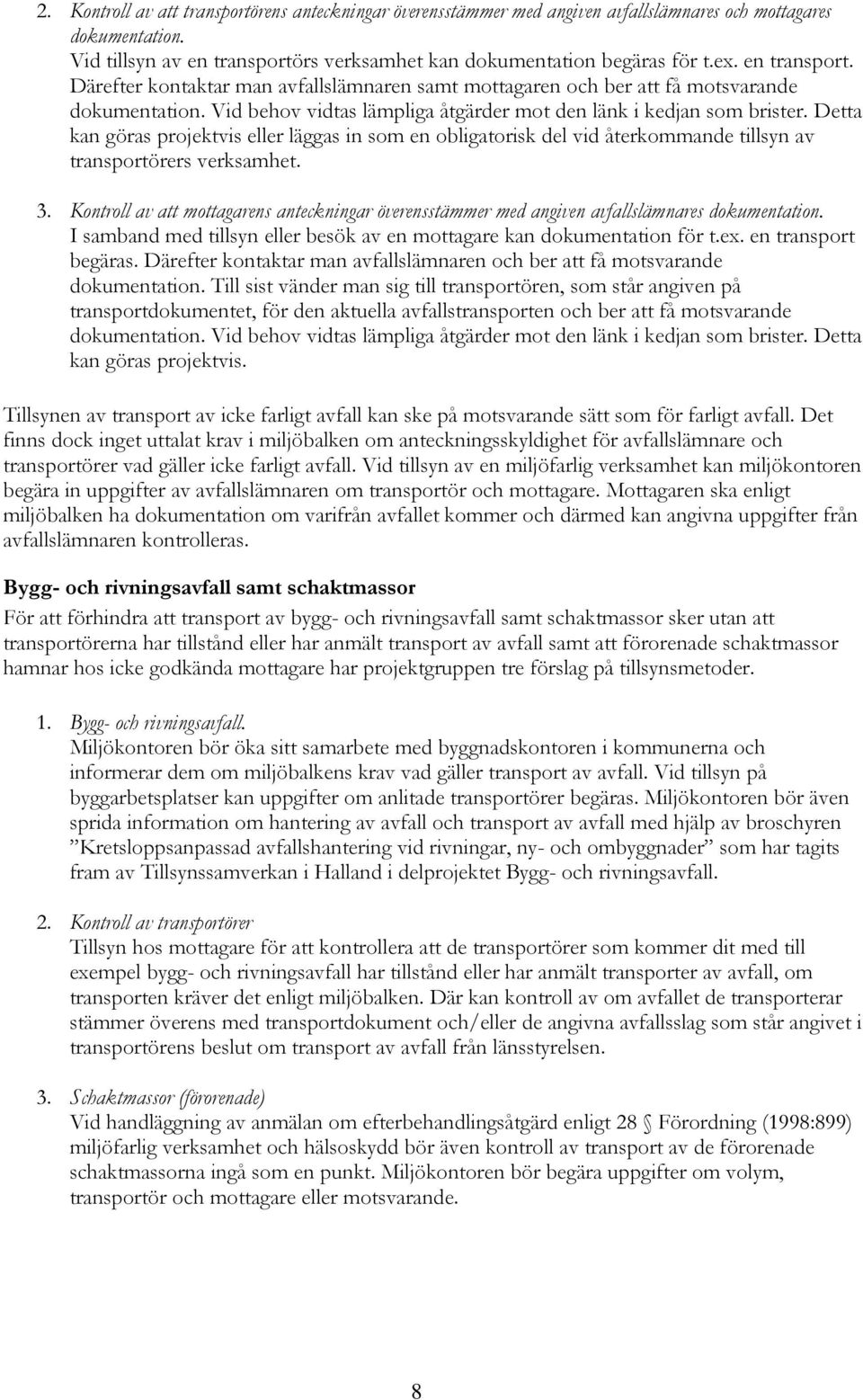 Detta kan göras projektvis eller läggas in som en obligatorisk del vid återkommande tillsyn av transportörers verksamhet. 3.