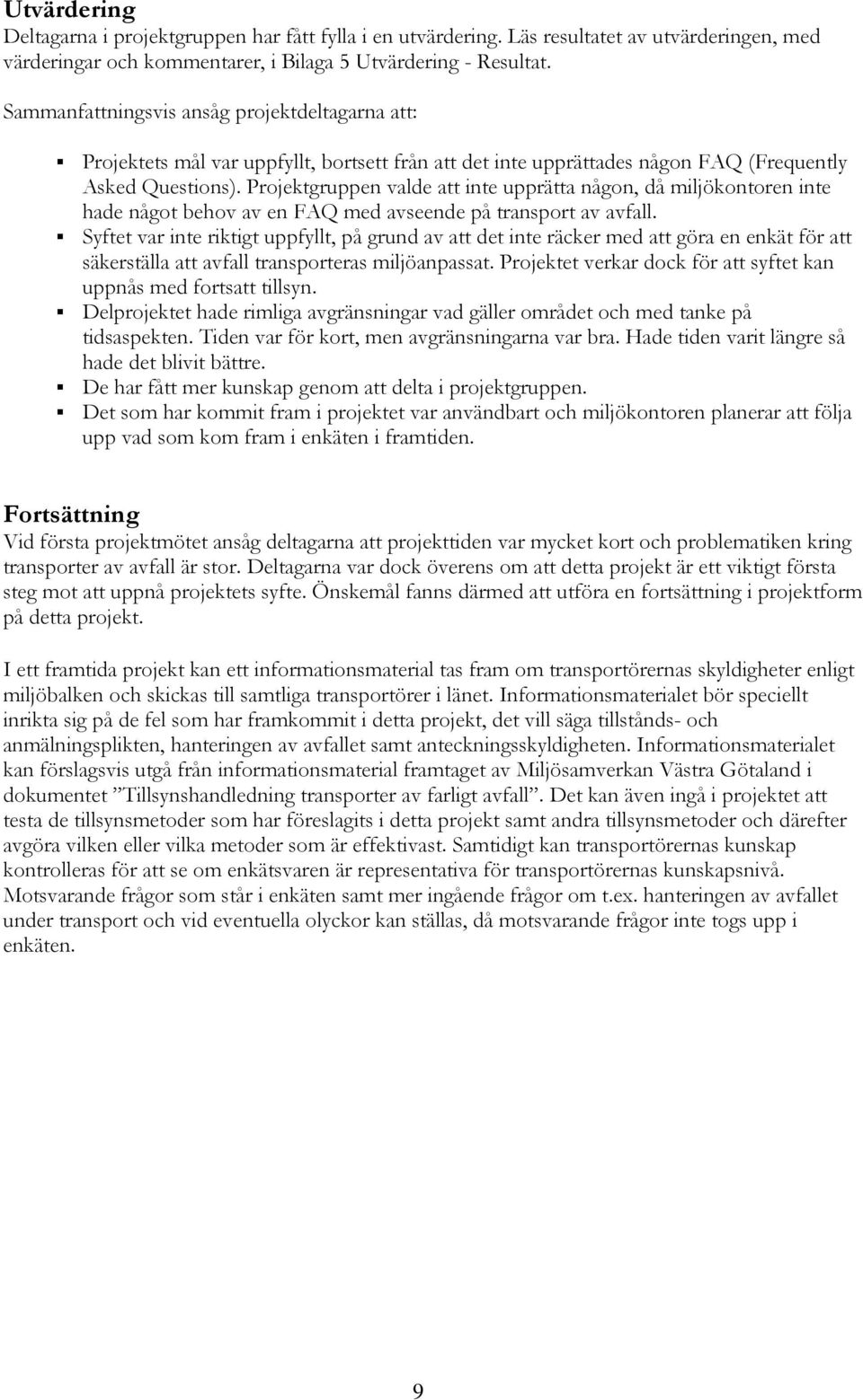 Projektgruppen valde att inte upprätta någon, då miljökontoren inte hade något behov av en FAQ med avseende på transport av avfall.