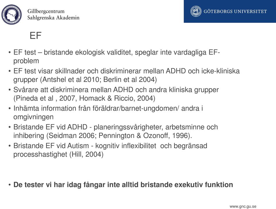 information från föräldrar/barnet-ungdomen/ andra i omgivningen Bristande EF vid ADHD - planeringssvårigheter, arbetsminne och inhibering (Seidman 2006; Pennington