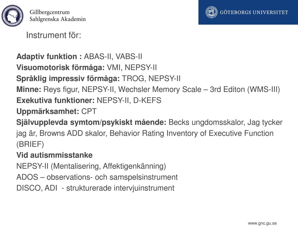 symtom/psykiskt mående: Becks ungdomsskalor, Jag tycker jag är, Browns ADD skalor, Behavior Rating Inventory of Executive Function (BRIEF)