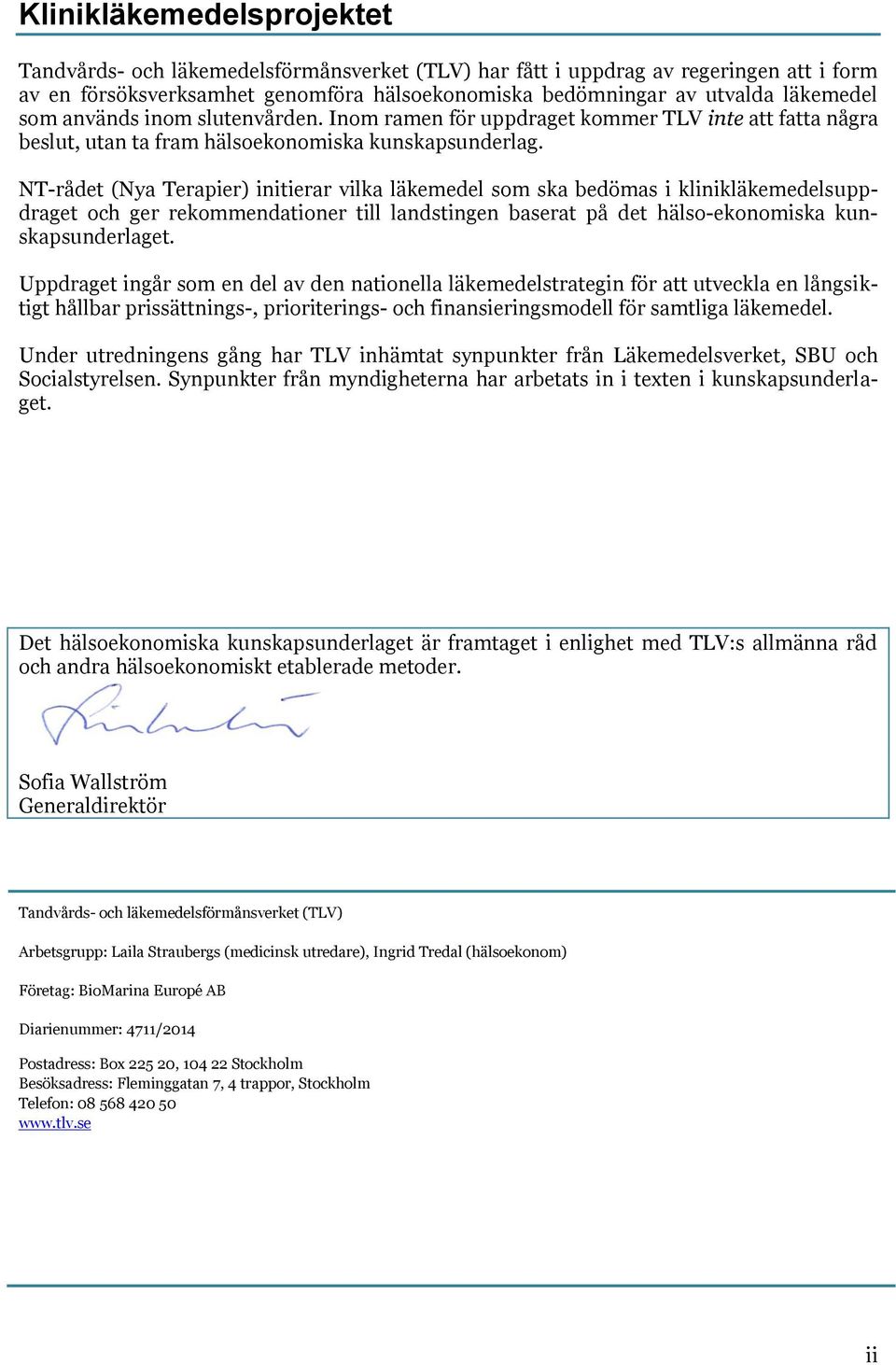 NT-rådet (Nya Terapier) initierar vilka läkemedel som ska bedömas i klinikläkemedelsuppdraget och ger rekommendationer till landstingen baserat på det hälso-ekonomiska kunskapsunderlaget.