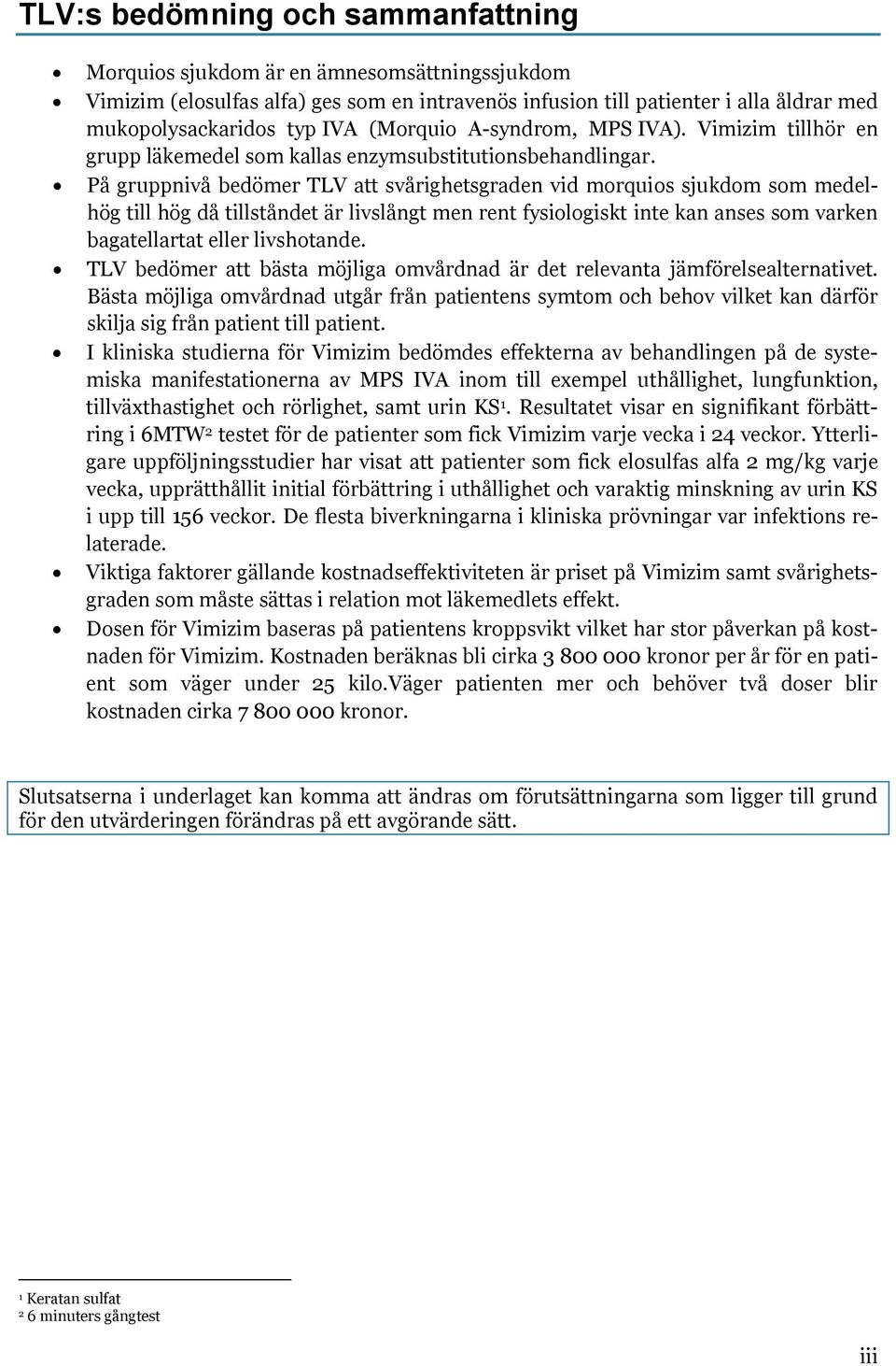 På gruppnivå bedömer TLV att svårighetsgraden vid morquios sjukdom som medelhög till hög då tillståndet är livslångt men rent fysiologiskt inte kan anses som varken bagatellartat eller livshotande.