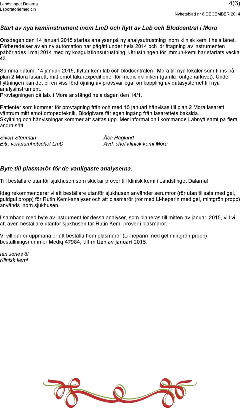 Utrustningen för immun-kemi har startats vecka 43. Samma datum, 14 januari 2015, flyttar kem.