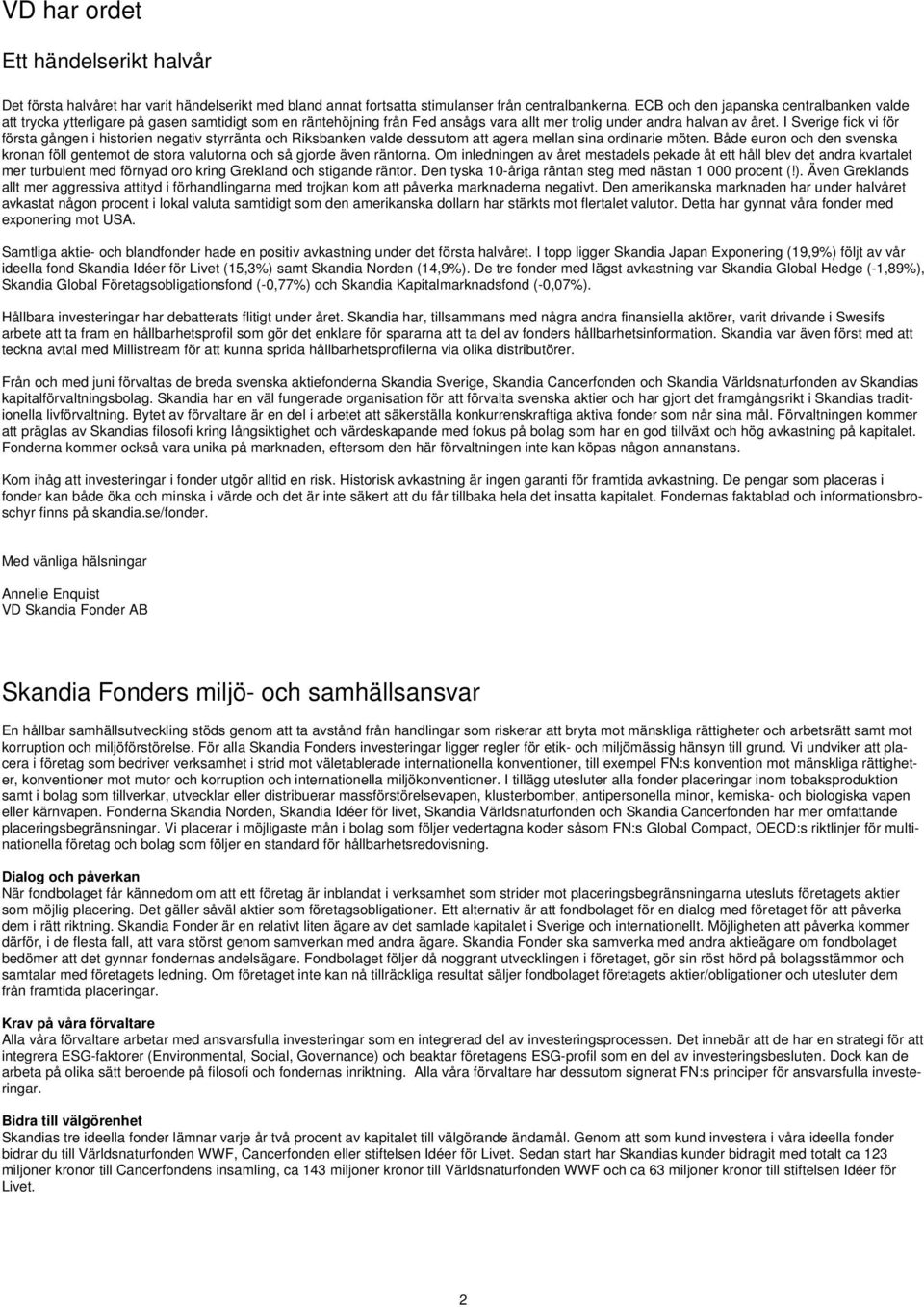 I Sverige fick vi för första gången i historien negativ styrränta och Riksbanken valde dessutom att agera mellan sina ordinarie möten.