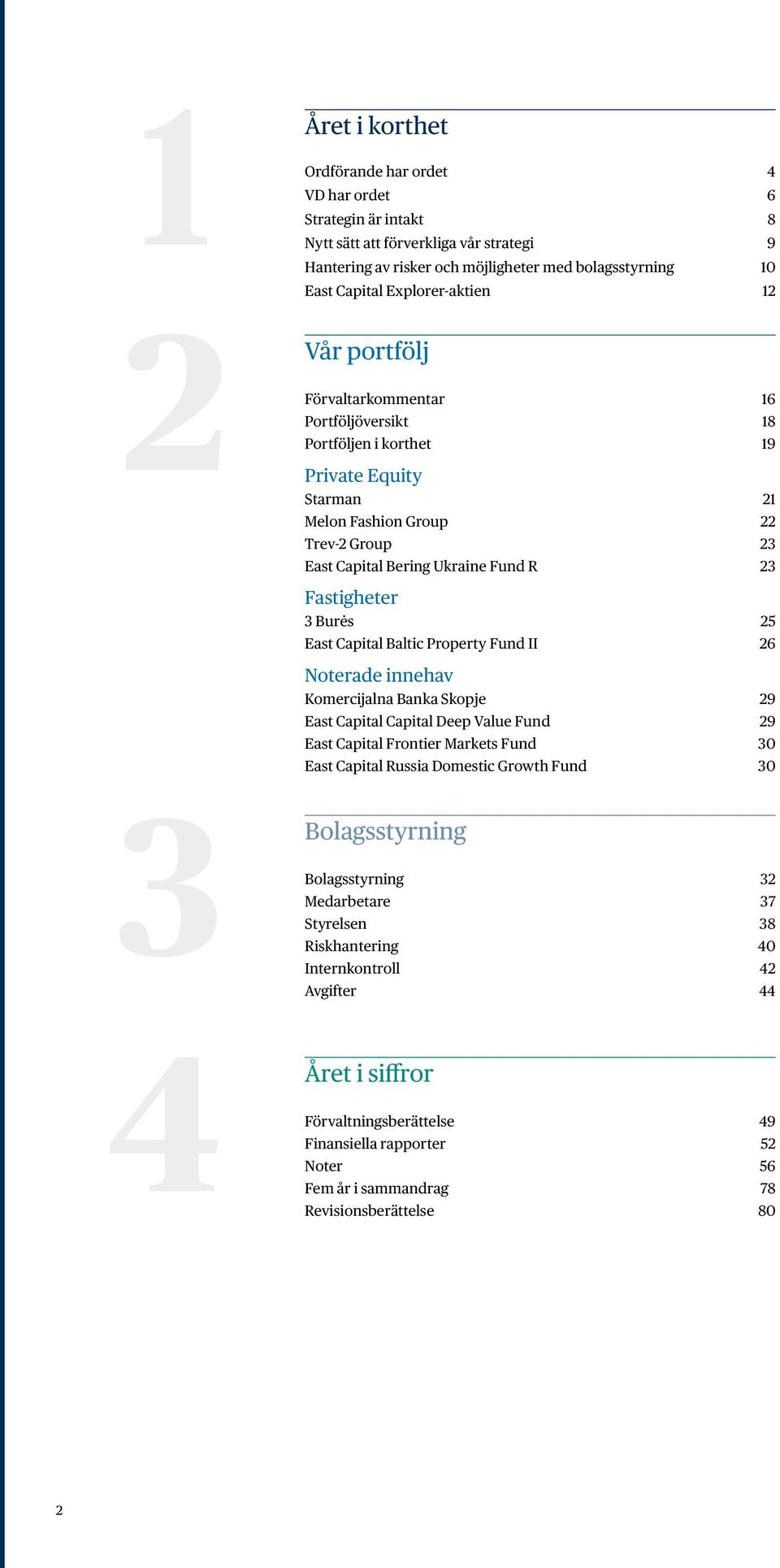 23 Fastigheter 3 Burės 25 East Capital Baltic Property Fund II 26 Noterade innehav Komercijalna Banka Skopje 29 East Capital Capital Deep Value Fund 29 East Capital Frontier Markets Fund 30 East