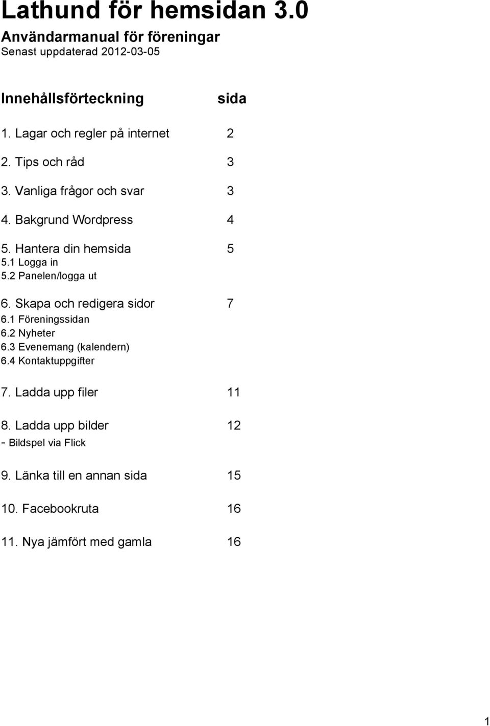 1 Logga in 5.2 Panelen/logga ut 6. Skapa och redigera sidor 7 6.1 Föreningssidan 6.2 Nyheter 6.3 Evenemang (kalendern) 6.