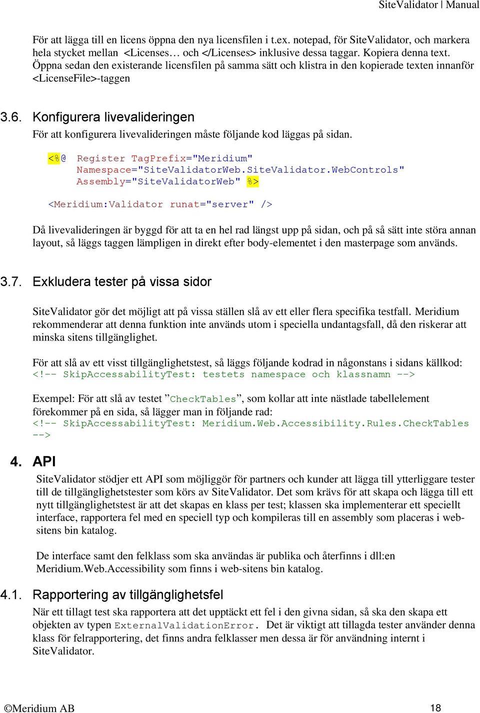 Konfigurera livevalideringen För att konfigurera livevalideringen måste följande kod läggas på sidan. <%@ Register TagPrefix="Meridium" Namespace="SiteValidatorW