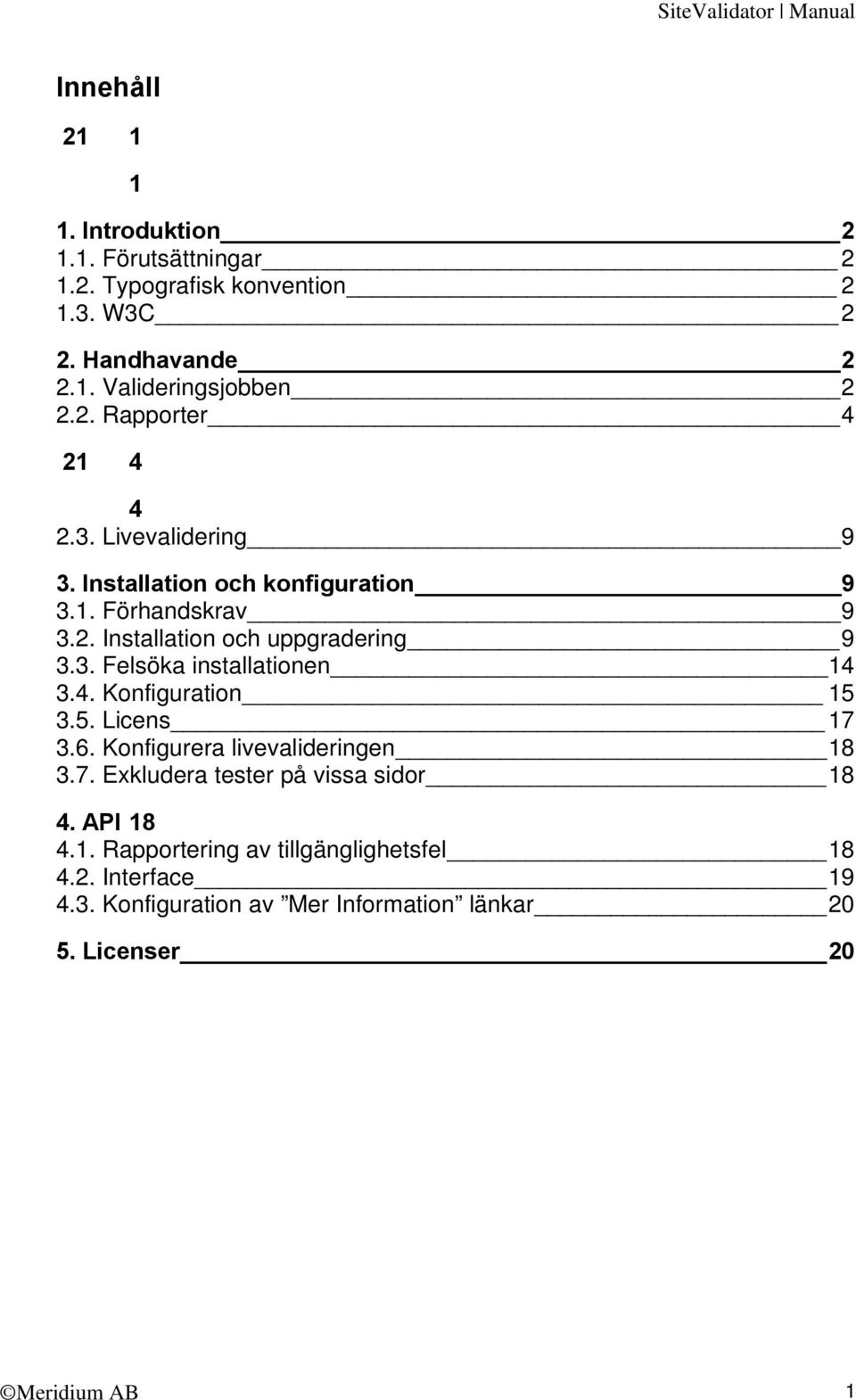 4. Konfiguration 15 3.5. Licens 17 3.6. Konfigurera livevalideringen 18 3.7. Exkludera tester på vissa sidor 18 4. API 18 4.1. Rapportering av tillgänglighetsfel 18 4.