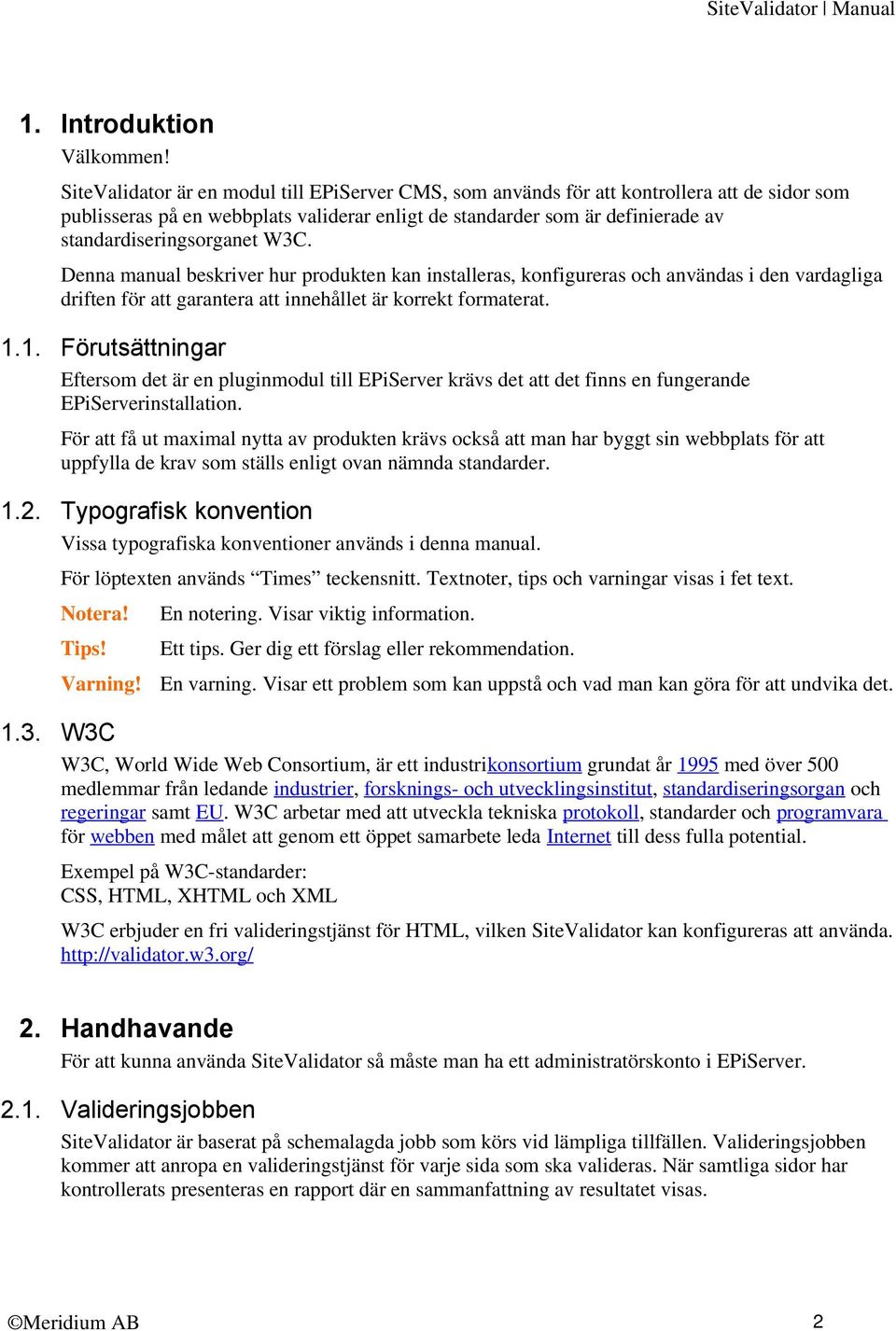 W3C. Denna manual beskriver hur produkten kan installeras, konfigureras och användas i den vardagliga driften för att garantera att innehållet är korrekt formaterat. 1.