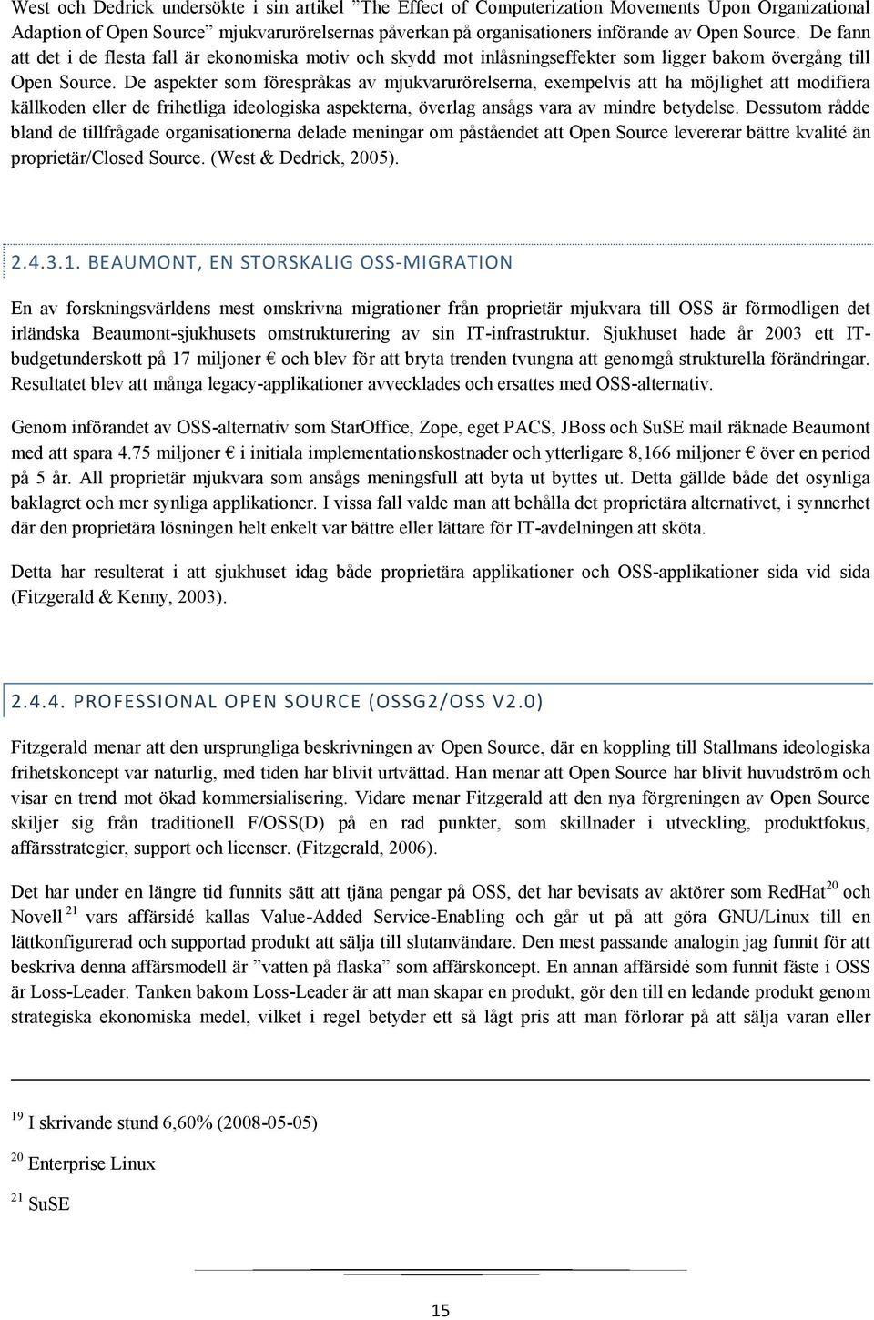 De aspekter som förespråkas av mjukvarurörelserna, exempelvis att ha möjlighet att modifiera källkoden eller de frihetliga ideologiska aspekterna, överlag ansågs vara av mindre betydelse.